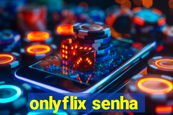 onlyflix senha